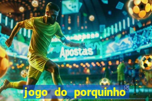 jogo do porquinho de ganhar dinheiro